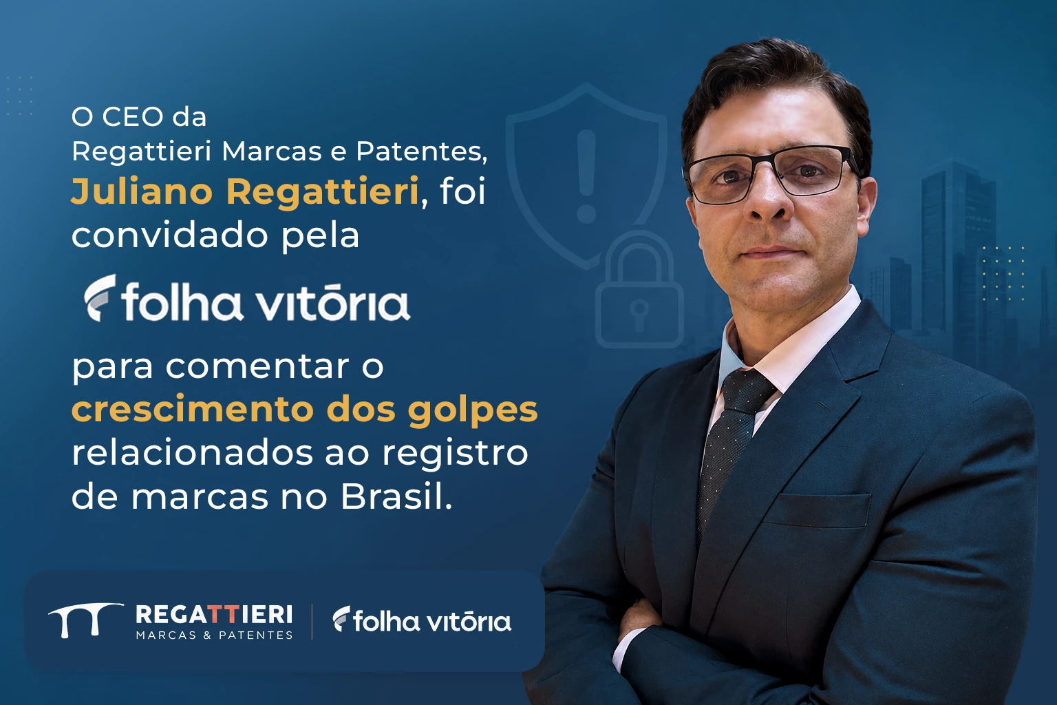 CEO Juliano Regattieri, foi convidado pela Folha Vitória para comentar o crescimento dos golpes de registro de marcas no Brasil
